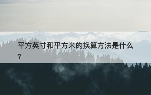 平方英寸和平方米的换算方法是什么？