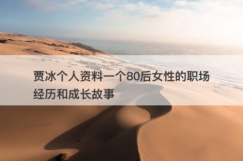 贾冰个人资料一个80后女性的职场经历和成长故事