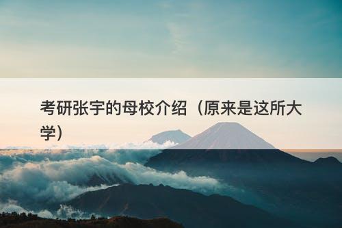 考研张宇的母校介绍（原来是这所大学）
