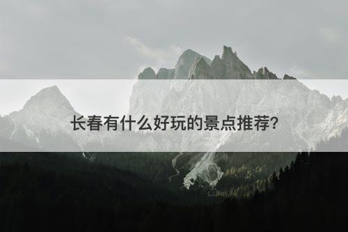 长春有什么好玩的景点推荐？-图1