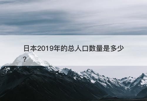 日本2019年的总人口数量是多少？