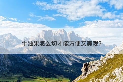牛油果怎么切才能方便又美观？