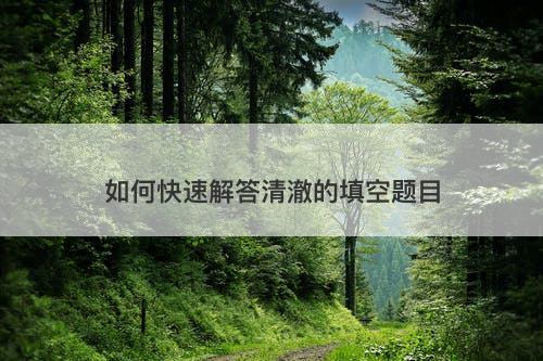 如何快速解答清澈的填空题目