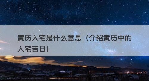黄历入宅是什么意思（介绍黄历中的入宅吉日）