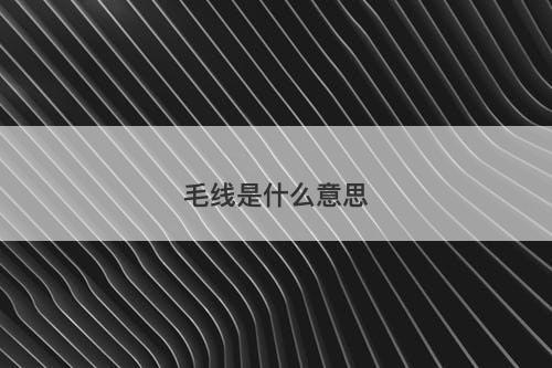 毛线是什么意思