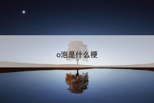 o泡是什么梗