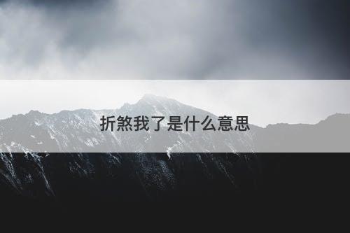 折煞我了是什么意思