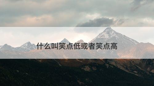 什么叫笑点低或者笑点高