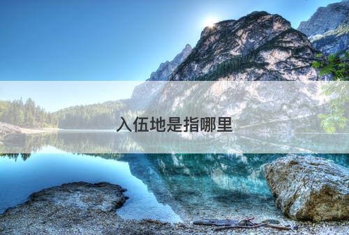 入伍地是指哪里