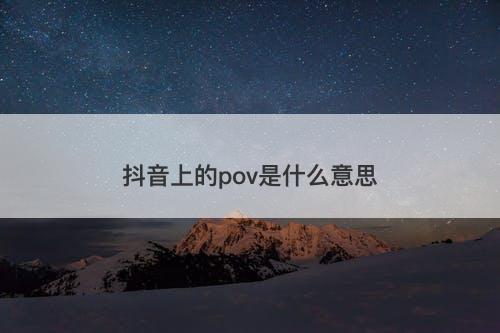 抖音上的pov是什么意思