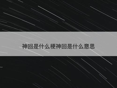 神回是什么梗神回是什么意思