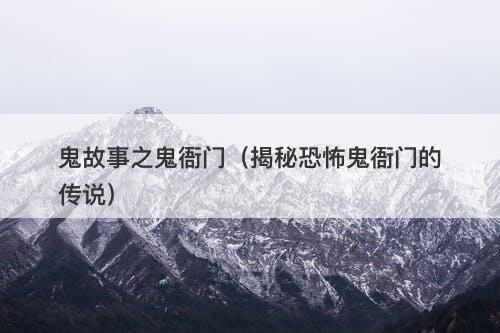 鬼故事之鬼衙门（揭秘恐怖鬼衙门的传说）-图1