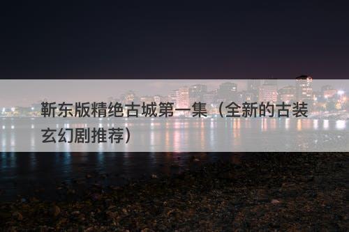 靳东版精绝古城第一集（全新的古装玄幻剧推荐）-图1