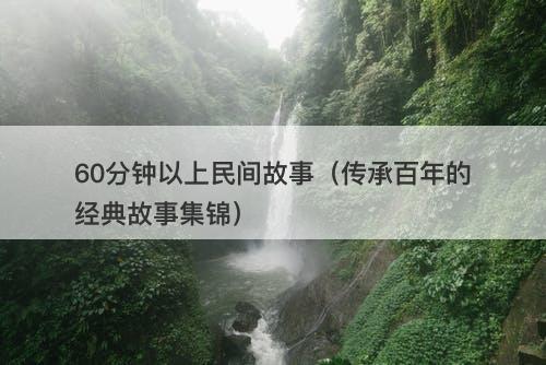 60分钟以上民间故事（传承百年的经典故事集锦）