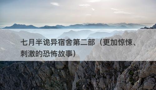 七月半诡异宿舍第二部（更加惊悚、刺激的恐怖故事）