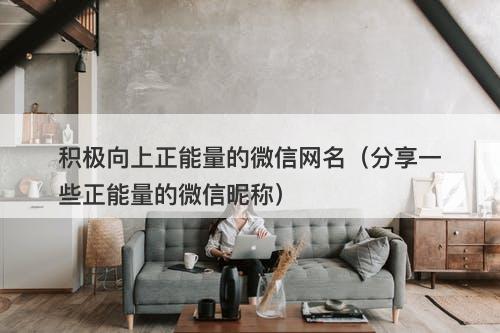 积极向上正能量的微信网名（分享一些正能量的微信昵称）