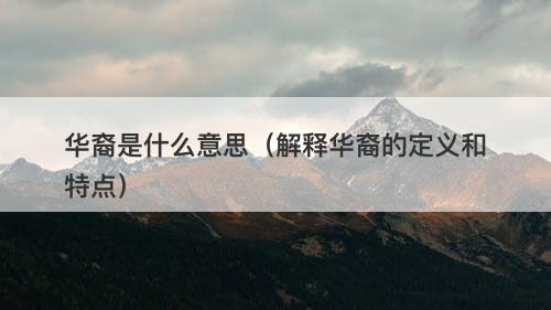 华裔是什么意思（解释华裔的定义和特点）