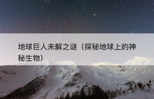 地球巨人未解之谜（探秘地球上的神秘生物）