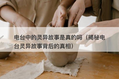 电台中的灵异故事是真的吗（揭秘电台灵异故事背后的真相）