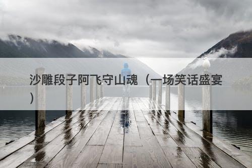 沙雕段子阿飞守山魂（一场笑话盛宴）-图1