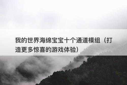 我的世界海绵宝宝十个通道模组（打造更多惊喜的游戏体验）