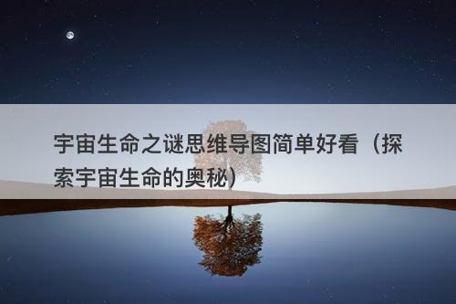 宇宙生命之谜思维导图简单好看（探索宇宙生命的奥秘）