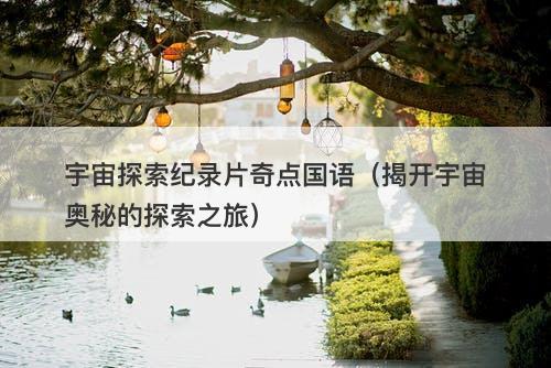 宇宙探索纪录片奇点国语（揭开宇宙奥秘的探索之旅）