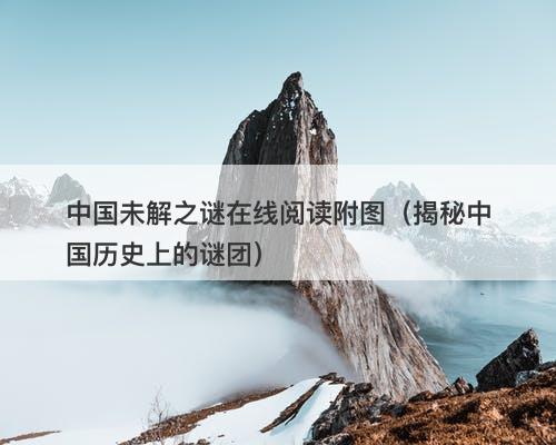 中国未解之谜在线阅读附图（揭秘中国历史上的谜团）