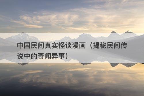 中国民间真实怪谈漫画（揭秘民间传说中的奇闻异事）