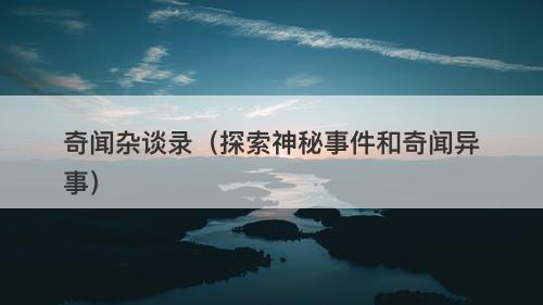 奇闻杂谈录（探索神秘事件和奇闻异事）