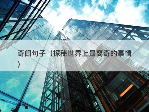 奇闻句子（探秘世界上最离奇的事情）
