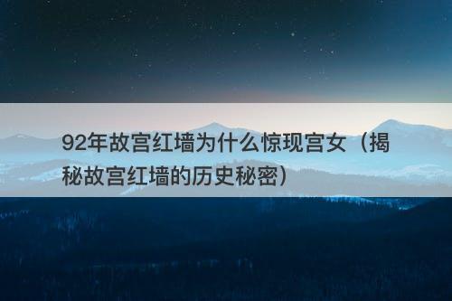 92年故宫红墙为什么惊现宫女（揭秘故宫红墙的历史秘密）