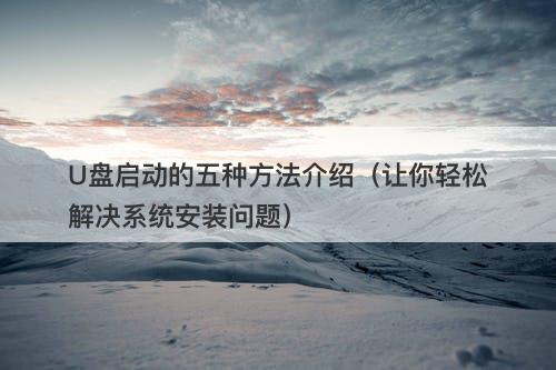 U盘启动的五种方法介绍（让你轻松解决系统安装问题）