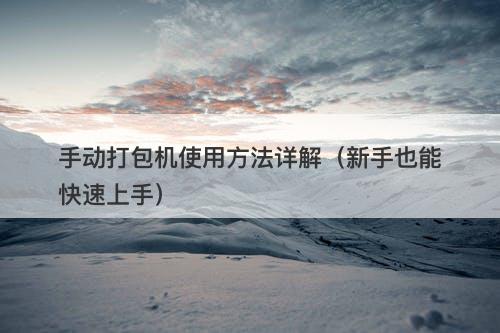 手动打包机使用方法详解（新手也能快速上手）