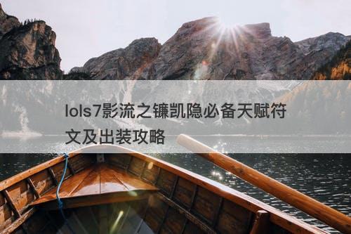 lols7影流之镰凯隐必备天赋符文及出装攻略