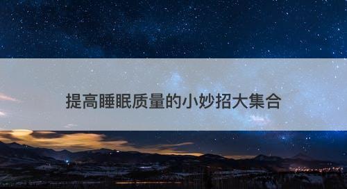 提高睡眠质量的小妙招大集合