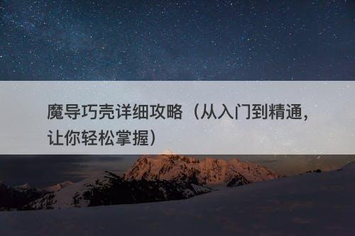 魔导巧壳详细攻略（从入门到精通，让你轻松掌握）