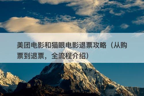 美团电影和猫眼电影退票攻略（从购票到退票，全流程介绍）