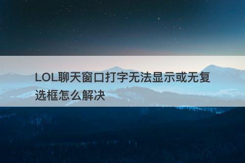 LOL聊天窗口打字无法显示或无复选框怎么解决