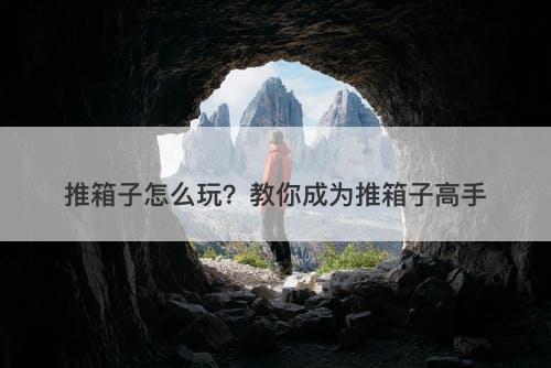 推箱子怎么玩？教你成为推箱子高手