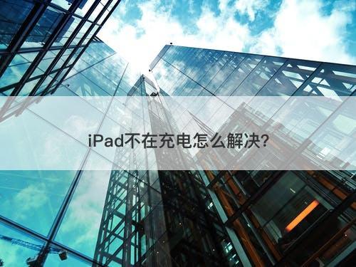 iPad不在充电怎么解决？