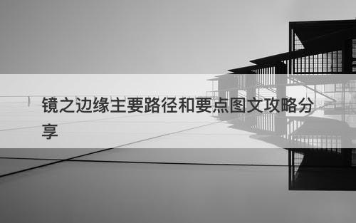 镜之边缘主要路径和要点图文攻略分享