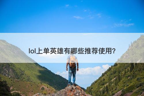 lol上单英雄有哪些推荐使用？