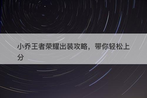 小乔王者荣耀出装攻略，带你轻松上分