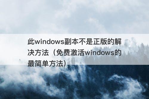 此windows副本不是正版的解决方法（免费激活windows的最简单方法）