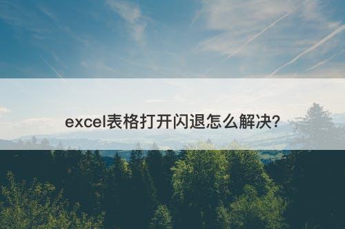 excel表格打开闪退怎么解决？
