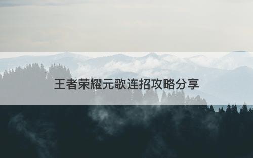 王者荣耀元歌连招攻略分享-图1