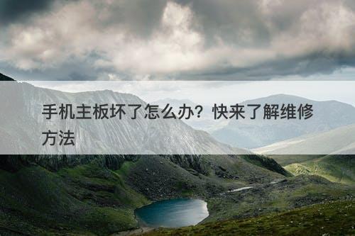手机主板坏了怎么办？快来了解维修方法-图1