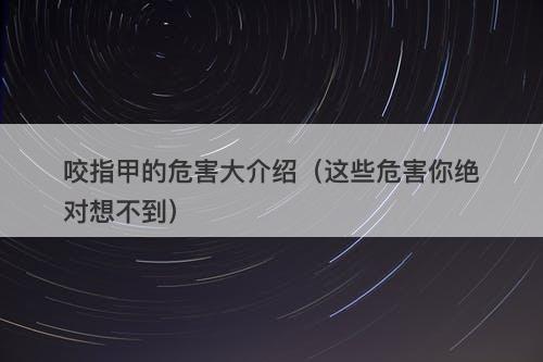 咬指甲的危害大介绍（这些危害你绝对想不到）-图1