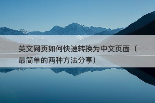 英文网页如何快速转换为中文页面（最简单的两种方法分享）